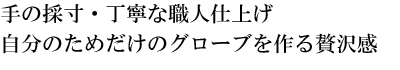 手の採寸・丁寧な職人仕上げ。自分のためだけのグローブを作る贅沢感