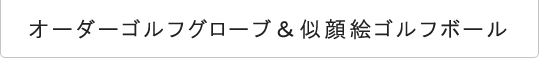 オーダーゴルフグローブ&似顔絵ゴルフボール